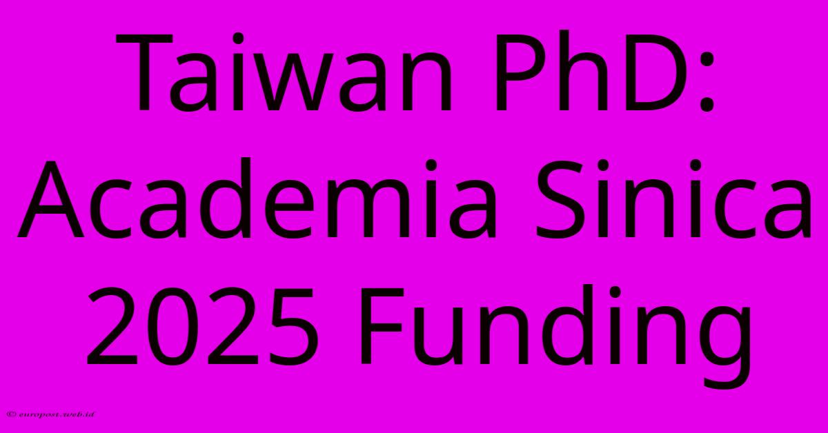 Taiwan PhD: Academia Sinica 2025 Funding Taiwan PhD: Academia Sinica 2025 Funding