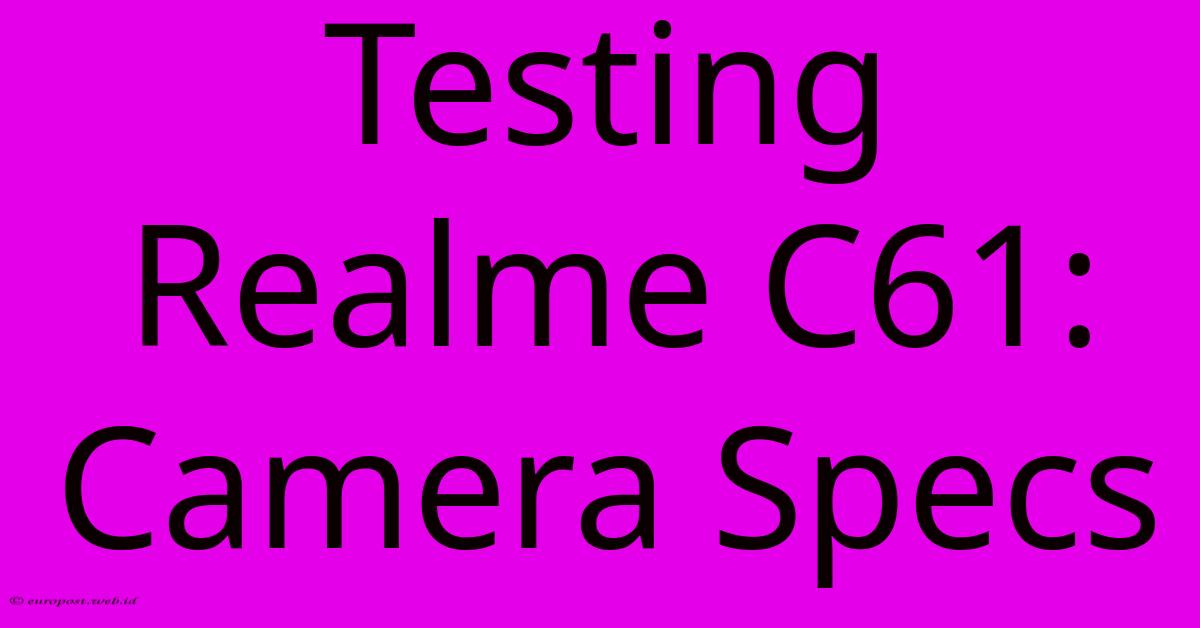 Testing Realme C61: Camera Specs Testing Realme C61: Camera Specs