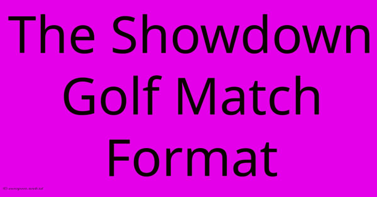 The Showdown Golf Match Format The Showdown Golf Match Format