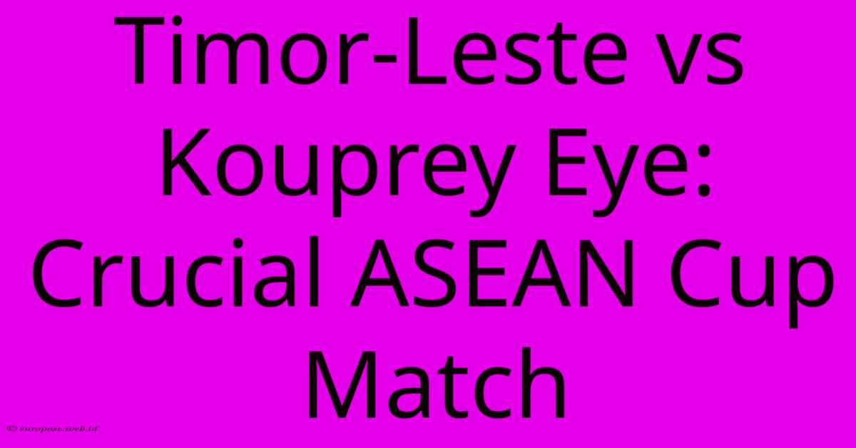 Timor-Leste Vs Kouprey Eye: Crucial ASEAN Cup Match Timor-Leste Vs Kouprey Eye: Crucial ASEAN Cup Match