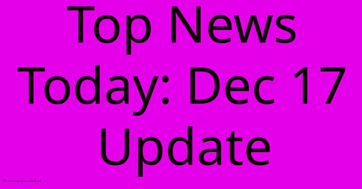 Top News Today: Dec 17 Update