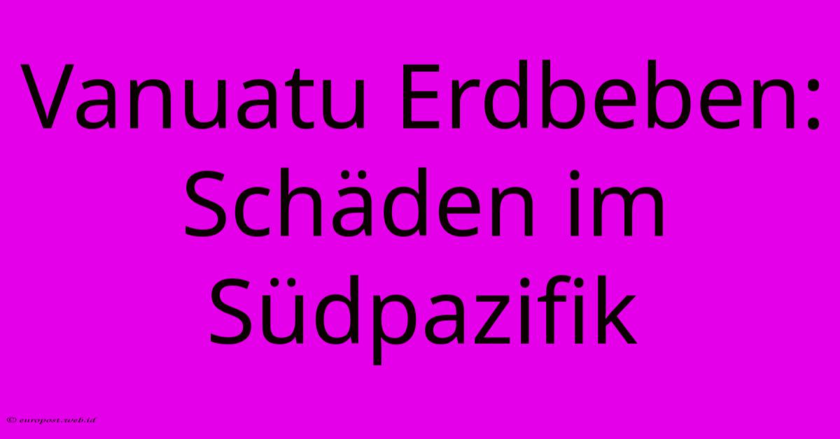 Vanuatu Erdbeben: Schäden Im Südpazifik Vanuatu Erdbeben: Schäden Im Südpazifik