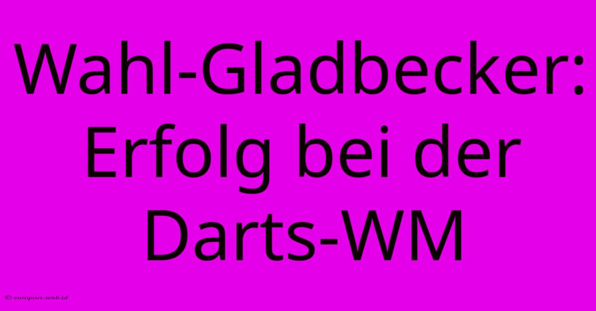 Wahl-Gladbecker: Erfolg Bei Der Darts-WM Wahl-Gladbecker: Erfolg Bei Der Darts-WM