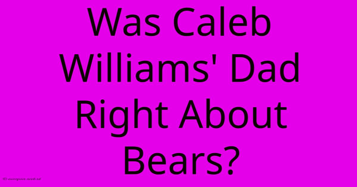 Was Caleb Williams' Dad Right About Bears? Was Caleb Williams' Dad Right About Bears?