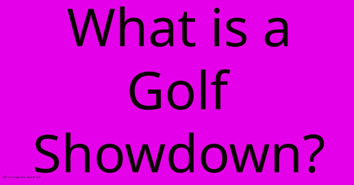 What Is A Golf Showdown? What Is A Golf Showdown?
