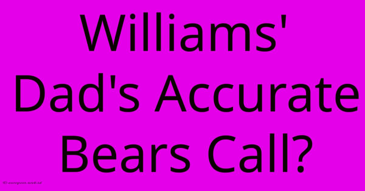 Williams' Dad's Accurate Bears Call? Williams' Dad's Accurate Bears Call?